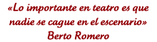 �Lo importante en teatro es que nadie se cague en el escenario� Berto Romero