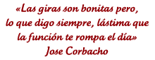 �Las giras son bonitas pero, lo que digo siempre, l�stima que la funci�n te rompa el d�a� Jose Corbacho